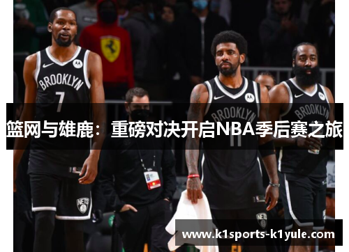 篮网与雄鹿：重磅对决开启NBA季后赛之旅