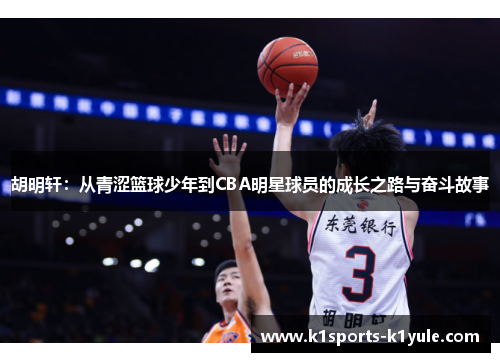 胡明轩：从青涩篮球少年到CBA明星球员的成长之路与奋斗故事